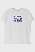 I Can't Wait to Go Home Baskılı Tasarım Beyaz Tişört Beyaz